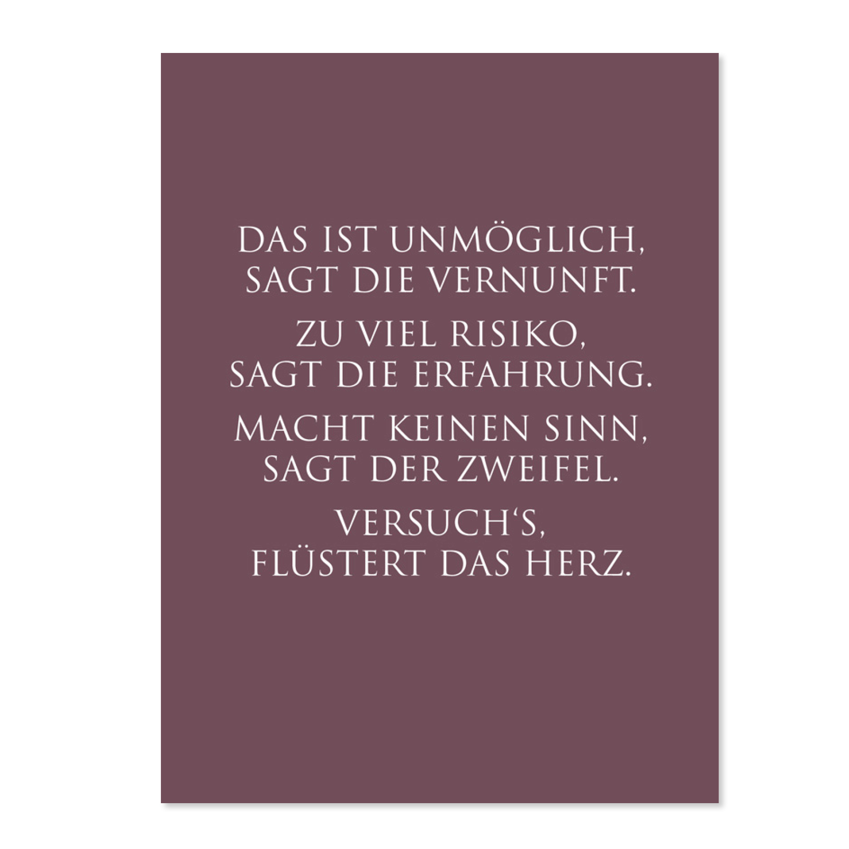 Wunderwort Postkarte Das ist unmöglich sagt die Vernunft Wunderwort Postkarte. Das ist unmöglich, sagt die Vernunft. zu viel Risiko, sagt die Erfahrung. Macht keinen Sinn, sagt der Zweifel. Versuch's, flüstert das Herz.