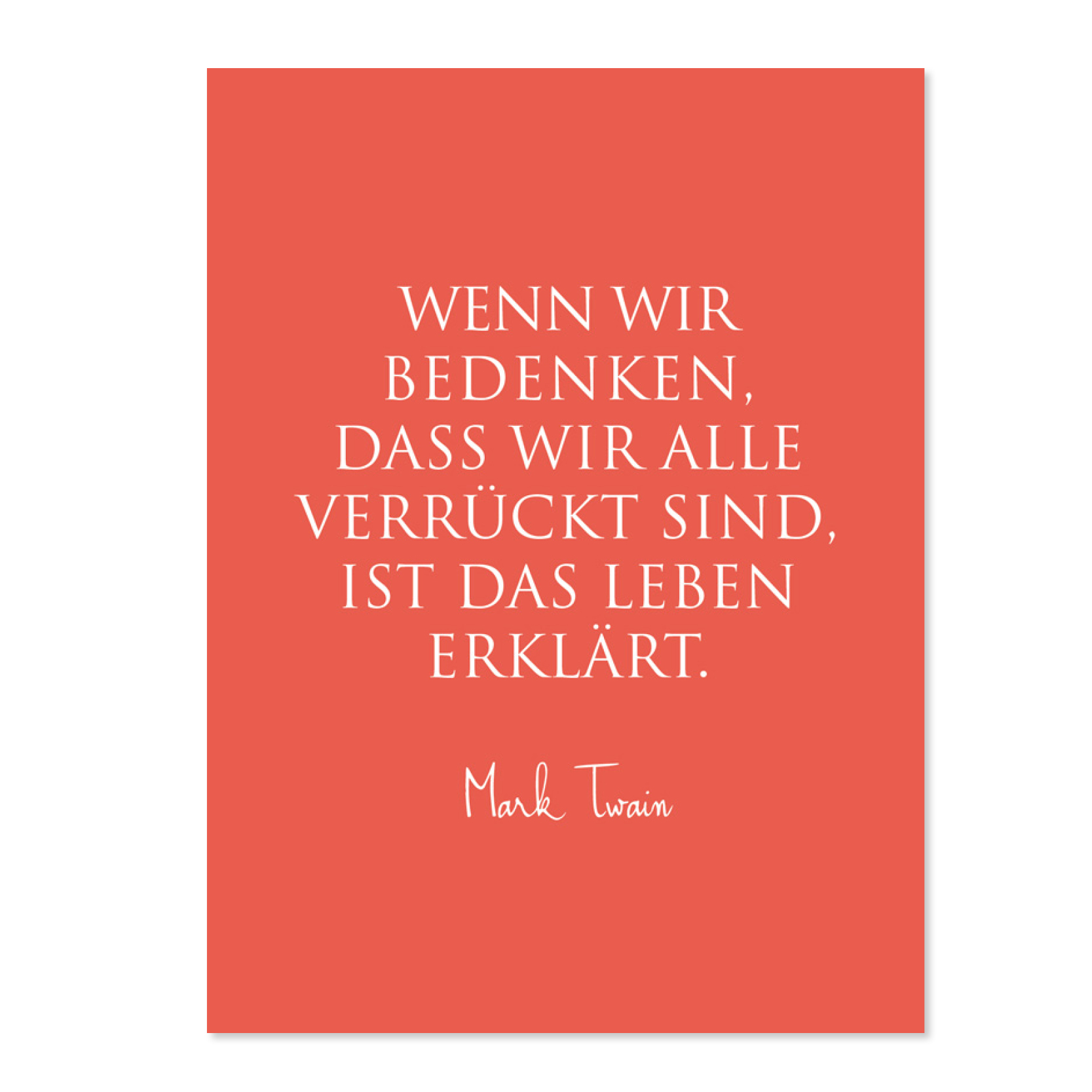 Wunderwort Postkarte Wenn wir bedenken dass wir alle verrückt sinds Wunderwort Postkarte. Wenn wir bedenken, dass wir alle verrückt sind, ist das Leben erklärt. Mark Twain